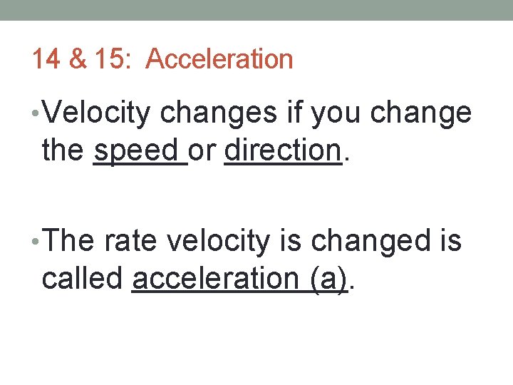 14 & 15: Acceleration • Velocity changes if you change the speed or direction. 14 & 15: Acceleration • Velocity changes if you change the speed or direction.