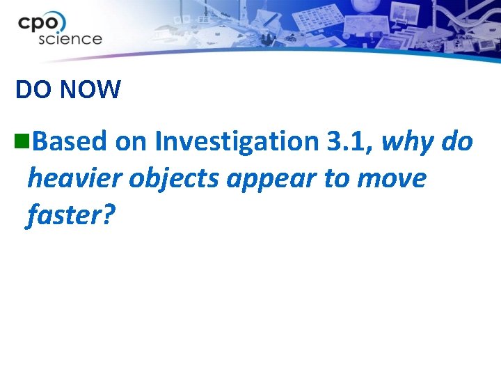 DO NOW n. Based on Investigation 3. 1, why do heavier objects appear to DO NOW n. Based on Investigation 3. 1, why do heavier objects appear to