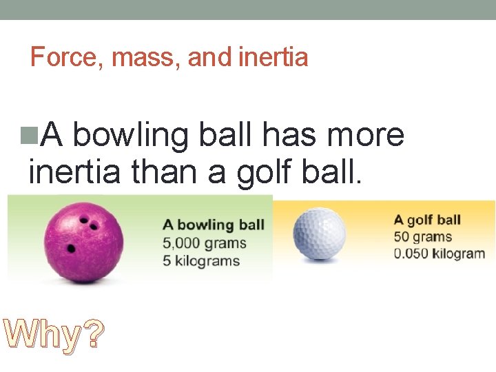 Force, mass, and inertia n. A bowling ball has more inertia than a golf Force, mass, and inertia n. A bowling ball has more inertia than a golf