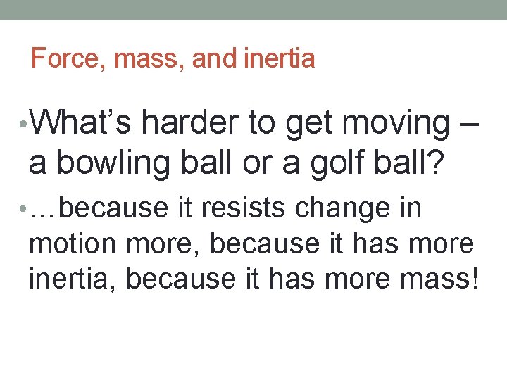 Force, mass, and inertia • What’s harder to get moving – a bowling ball Force, mass, and inertia • What’s harder to get moving – a bowling ball