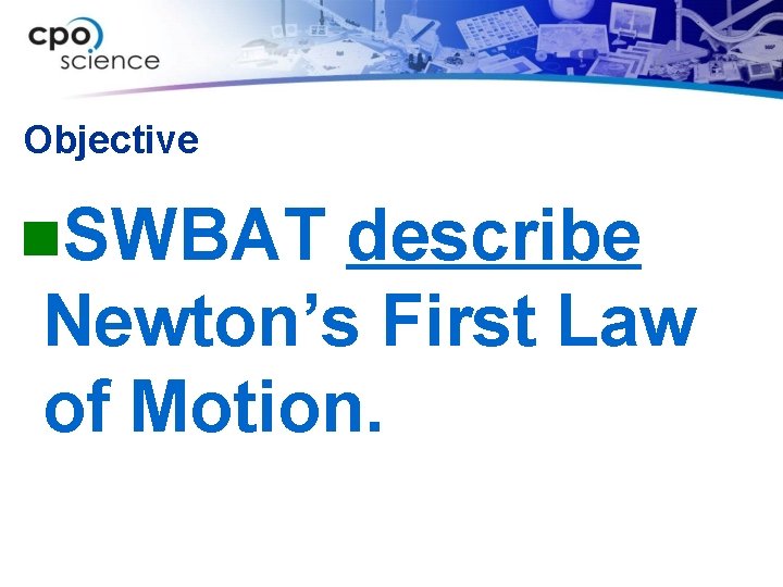 Objective n. SWBAT describe Newton’s First Law of Motion. Objective n. SWBAT describe Newton’s First Law of Motion.