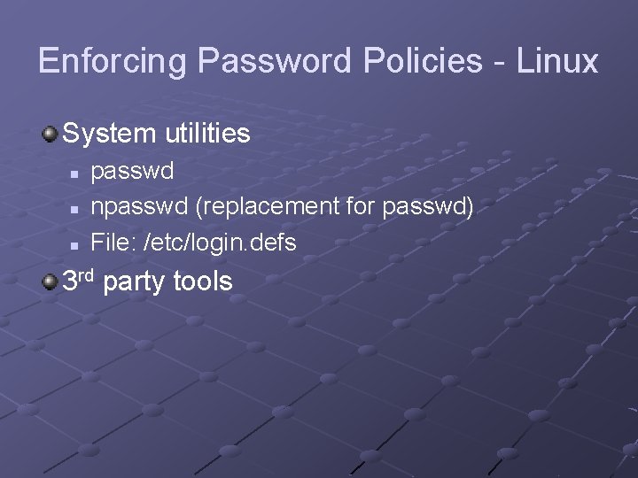 Enforcing Password Policies - Linux System utilities n n n passwd npasswd (replacement for