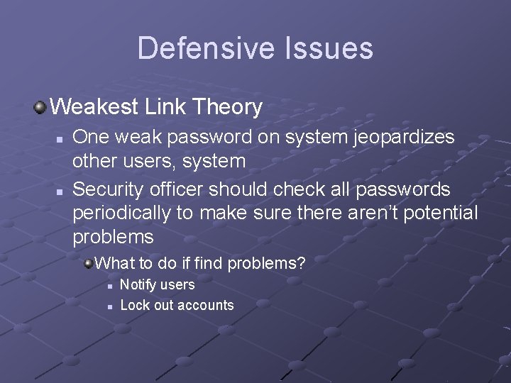 Defensive Issues Weakest Link Theory n n One weak password on system jeopardizes other