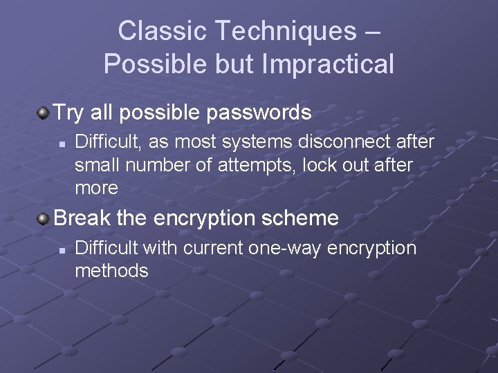 Classic Techniques – Possible but Impractical Try all possible passwords n Difficult, as most