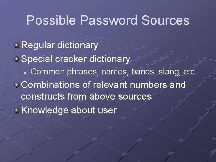 Possible Password Sources Regular dictionary Special cracker dictionary n Common phrases, names, bands, slang,