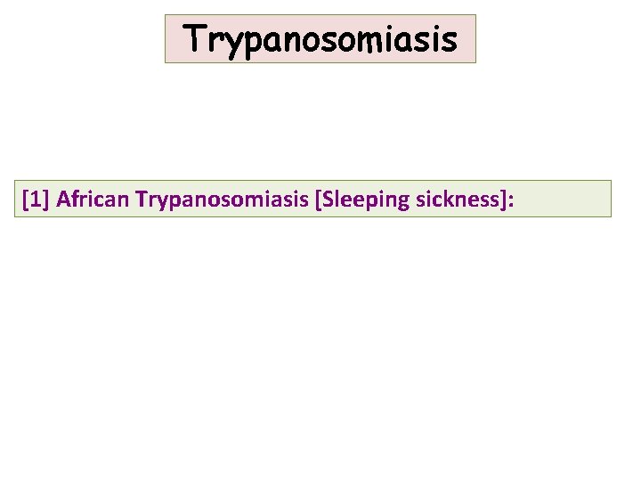 Trypanosomiasis [1] African Trypanosomiasis [Sleeping sickness]: 