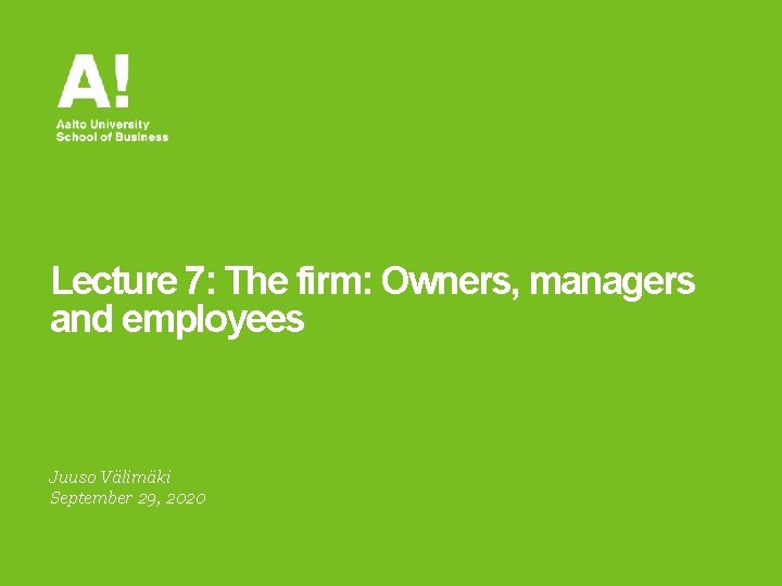 Lecture 7: The firm: Owners, managers and employees Juuso Välimäki September 29, 2020 