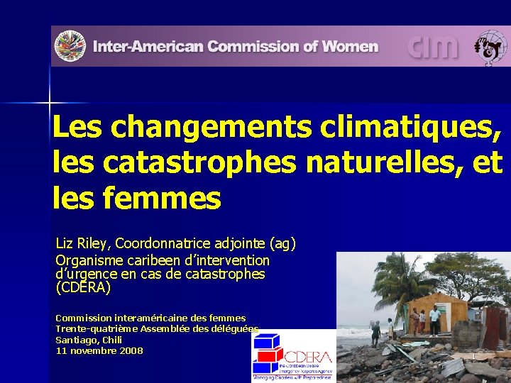 Les changements climatiques, les catastrophes naturelles, et les femmes Liz Riley, Coordonnatrice adjointe (ag)