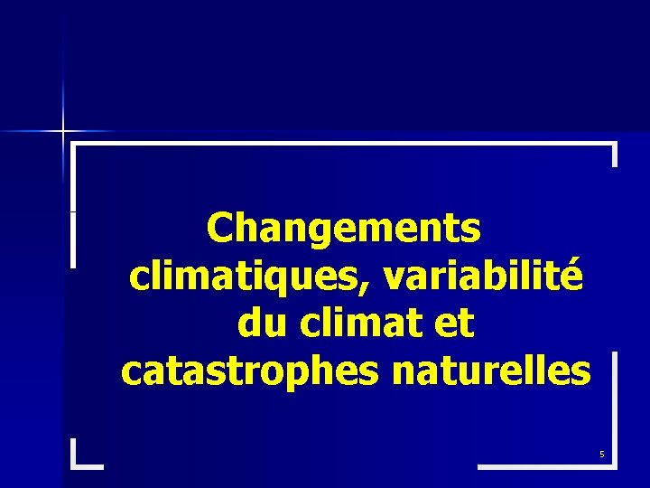 Changements climatiques, variabilité du climat et catastrophes naturelles 5 