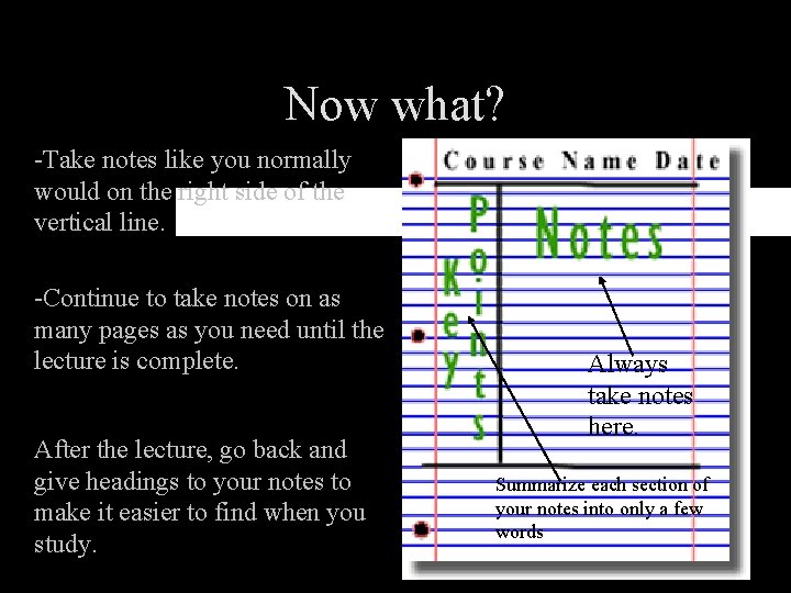 Now what? -Take notes like you normally would on the right side of the
