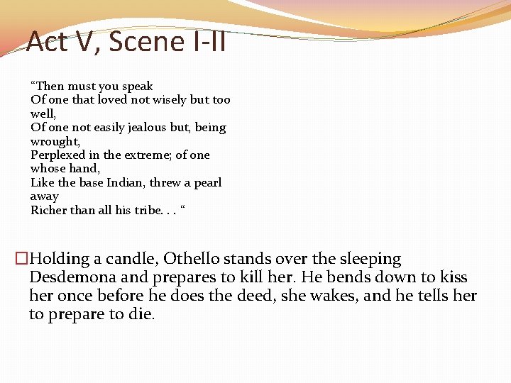 Act V, Scene I-II “Then must you speak Of one that loved not wisely