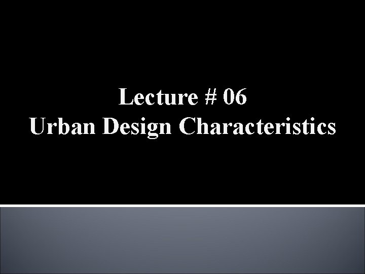 Lecture # 06 Urban Design Characteristics 