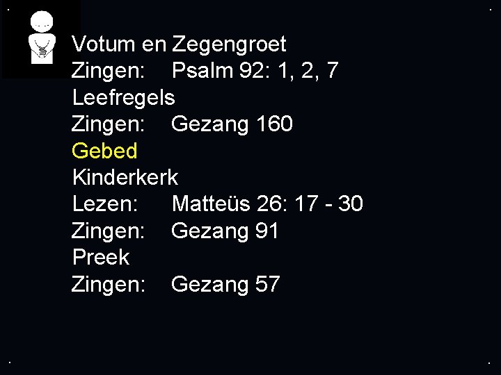 . . Votum en Zegengroet Zingen: Psalm 92: 1, 2, 7 Leefregels Zingen: Gezang