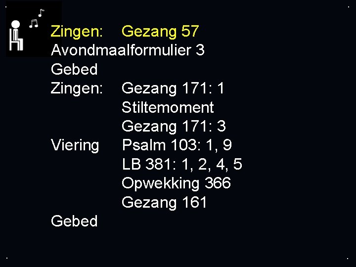 . . Zingen: Gezang 57 Avondmaalformulier 3 Gebed Zingen: Gezang 171: 1 Stiltemoment Gezang