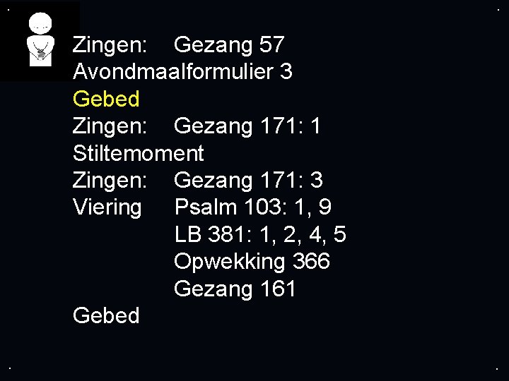 . . Zingen: Gezang 57 Avondmaalformulier 3 Gebed Zingen: Gezang 171: 1 Stiltemoment Zingen: