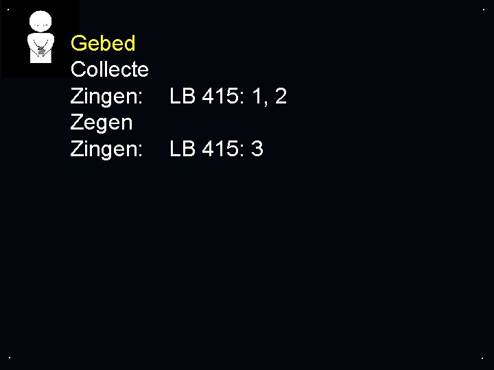 . . Gebed Collecte Zingen: LB 415: 1, 2 Zegen Zingen: LB 415: 3