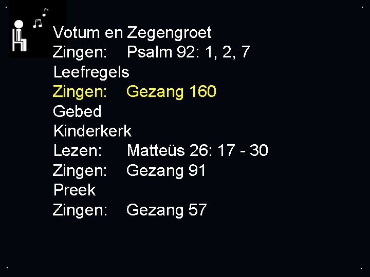 . . Votum en Zegengroet Zingen: Psalm 92: 1, 2, 7 Leefregels Zingen: Gezang