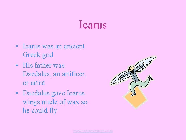 Icarus • Icarus was an ancient Greek god • His father was Daedalus, an