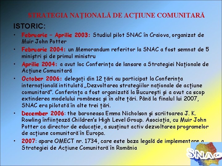 STRATEGIA NAȚIONALĂ DE ACȚIUNE COMUNITARĂ ISTORIC: • • • Februarie – Aprilie 2003: Studiul