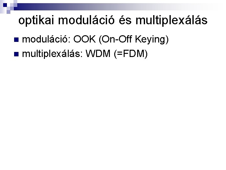 optikai moduláció és multiplexálás moduláció: OOK (On-Off Keying) n multiplexálás: WDM (=FDM) n 