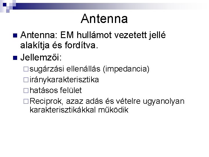 Antenna: EM hullámot vezetett jellé alakítja és fordítva. n Jellemzői: n ¨ sugárzási ellenállás