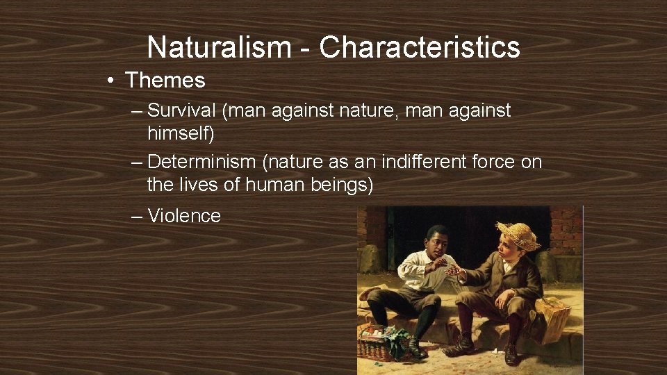 Naturalism - Characteristics • Themes – Survival (man against nature, man against himself) –