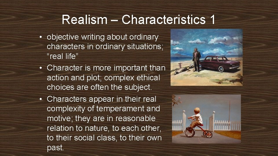 Realism – Characteristics 1 • objective writing about ordinary characters in ordinary situations; “real