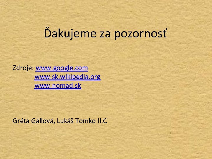 Ďakujeme za pozornosť Zdroje: www. google. com www. sk. wikipedia. org www. nomad. sk