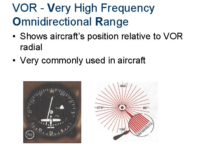 VOR - Very High Frequency Omnidirectional Range • Shows aircraft’s position relative to VOR