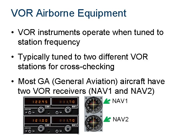 VOR Airborne Equipment • VOR instruments operate when tuned to station frequency • Typically