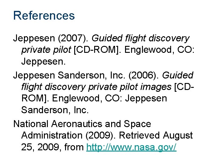 References Jeppesen (2007). Guided flight discovery private pilot [CD-ROM]. Englewood, CO: Jeppesen Sanderson, Inc.