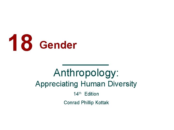 18 Gender Anthropology: Appreciating Human Diversity 14 th Edition Conrad Phillip Kottak 