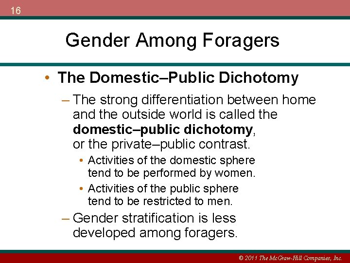 16 Gender Among Foragers • The Domestic–Public Dichotomy – The strong differentiation between home