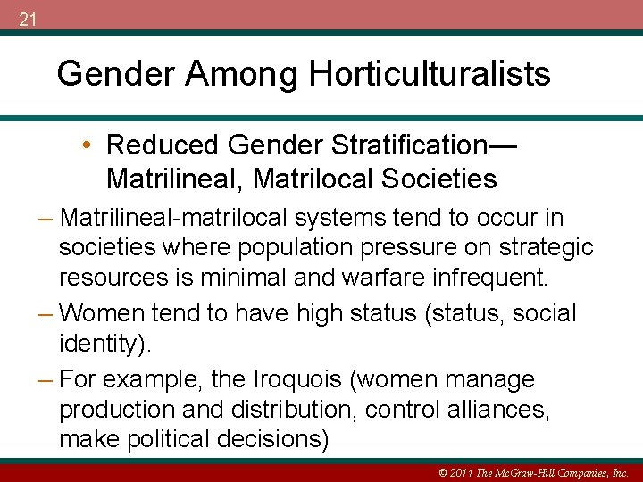 21 Gender Among Horticulturalists • Reduced Gender Stratification— Matrilineal, Matrilocal Societies – Matrilineal-matrilocal systems
