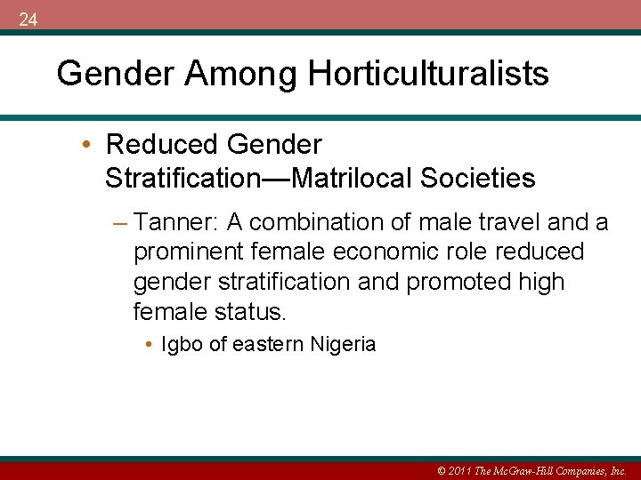 24 Gender Among Horticulturalists • Reduced Gender Stratification—Matrilocal Societies – Tanner: A combination of