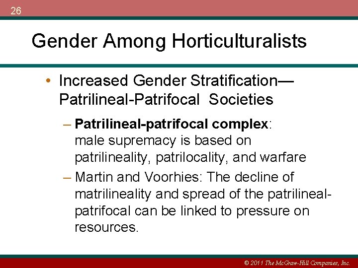26 Gender Among Horticulturalists • Increased Gender Stratification— Patrilineal-Patrifocal Societies – Patrilineal-patrifocal complex: male
