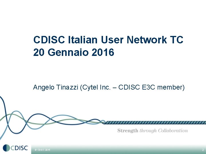 CDISC Italian User Network TC 20 Gennaio 2016 Angelo Tinazzi (Cytel Inc. – CDISC