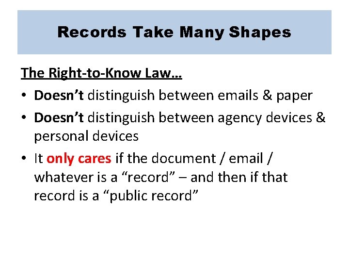 Records Take Many Shapes The Right-to-Know Law… • Doesn’t distinguish between emails & paper