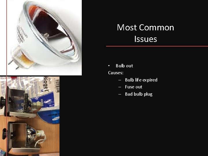 Most Common Issues • Bulb out Causes: – Bulb life expired – Fuse out