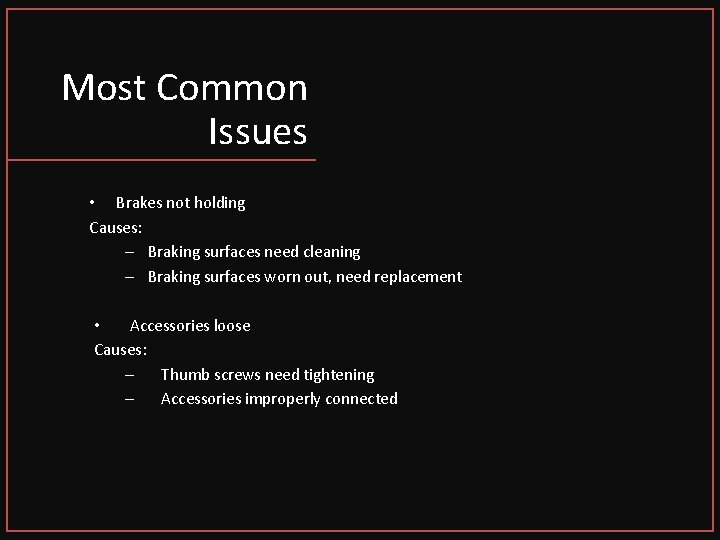 Most Common Issues • Brakes not holding Causes: – Braking surfaces need cleaning –