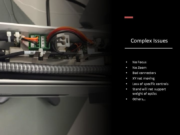 Complex Issues • • No Focus No Zoom Bad connectors XY not moving Loss