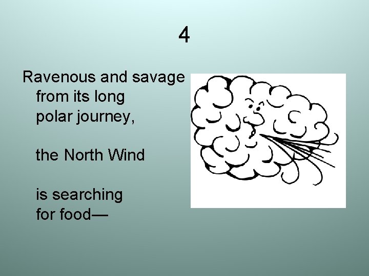 4 Ravenous and savage from its long polar journey, the North Wind is searching