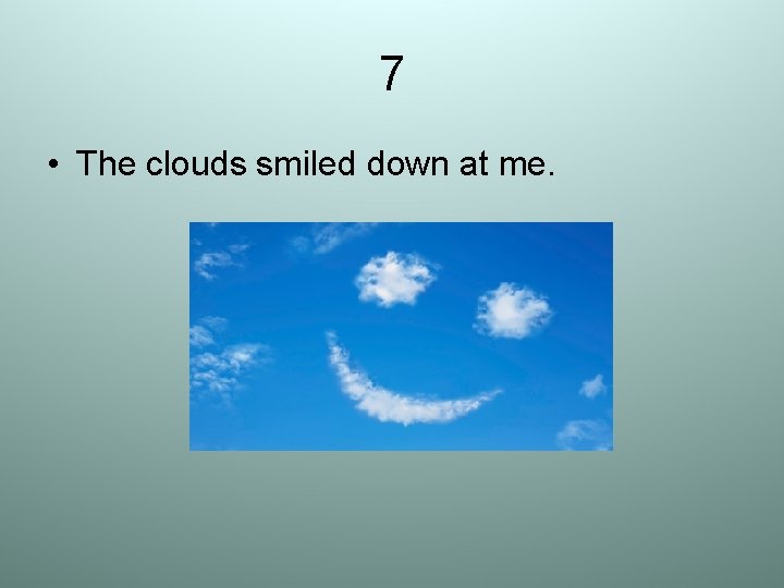 7 • The clouds smiled down at me. 