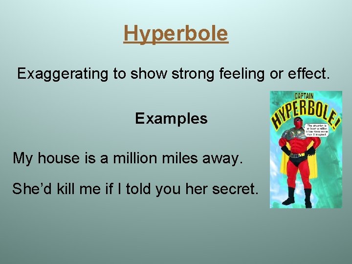 Hyperbole Exaggerating to show strong feeling or effect. Examples My house is a million