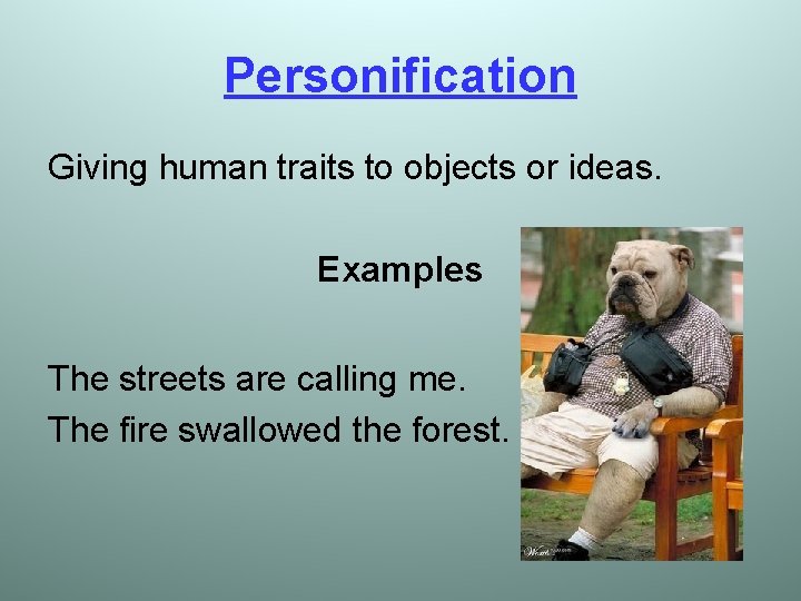 Personification Giving human traits to objects or ideas. Examples The streets are calling me.