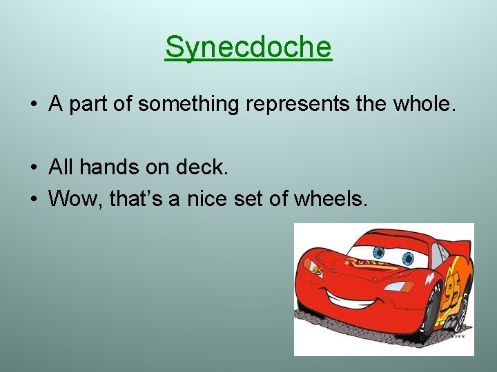 Synecdoche • A part of something represents the whole. • All hands on deck.