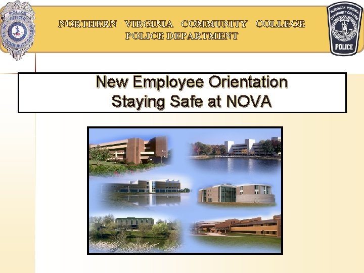 NORTHERN VIRGINIA COMMUNITY COLLEGE POLICE DEPARTMENT New Employee Orientation Staying Safe at NOVA 