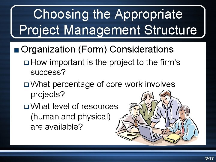 Choosing the Appropriate Project Management Structure < Organization (Form) Considerations q How important is