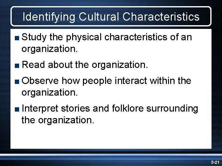 Identifying Cultural Characteristics < Study the physical characteristics of an organization. < Read about