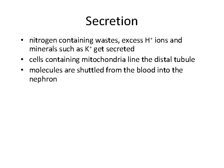 Secretion • nitrogen containing wastes, excess H+ ions and minerals such as K+ get